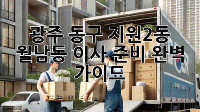 광주 동구 지원2동 월남동 이사 준비 완벽 가이드!